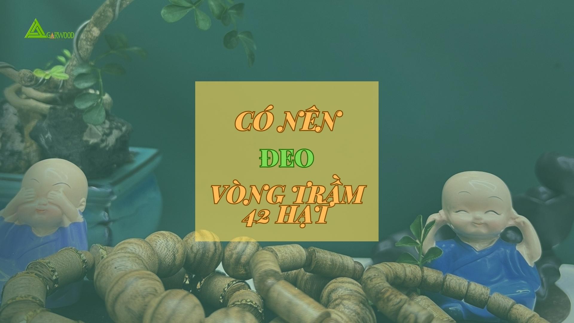 Có nên đeo vòng tay trầm hương 42 hạt